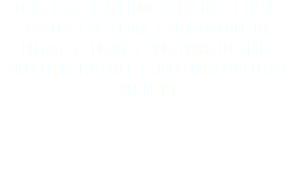 artist logo | label logo | club logo | flyers posters | art design | alum cover design release art design | video promo for artist video promo for label | video promo for release web design